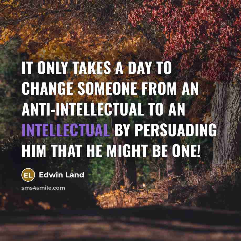 “It only takes a day to change someone from an…” quote by Edwin Land