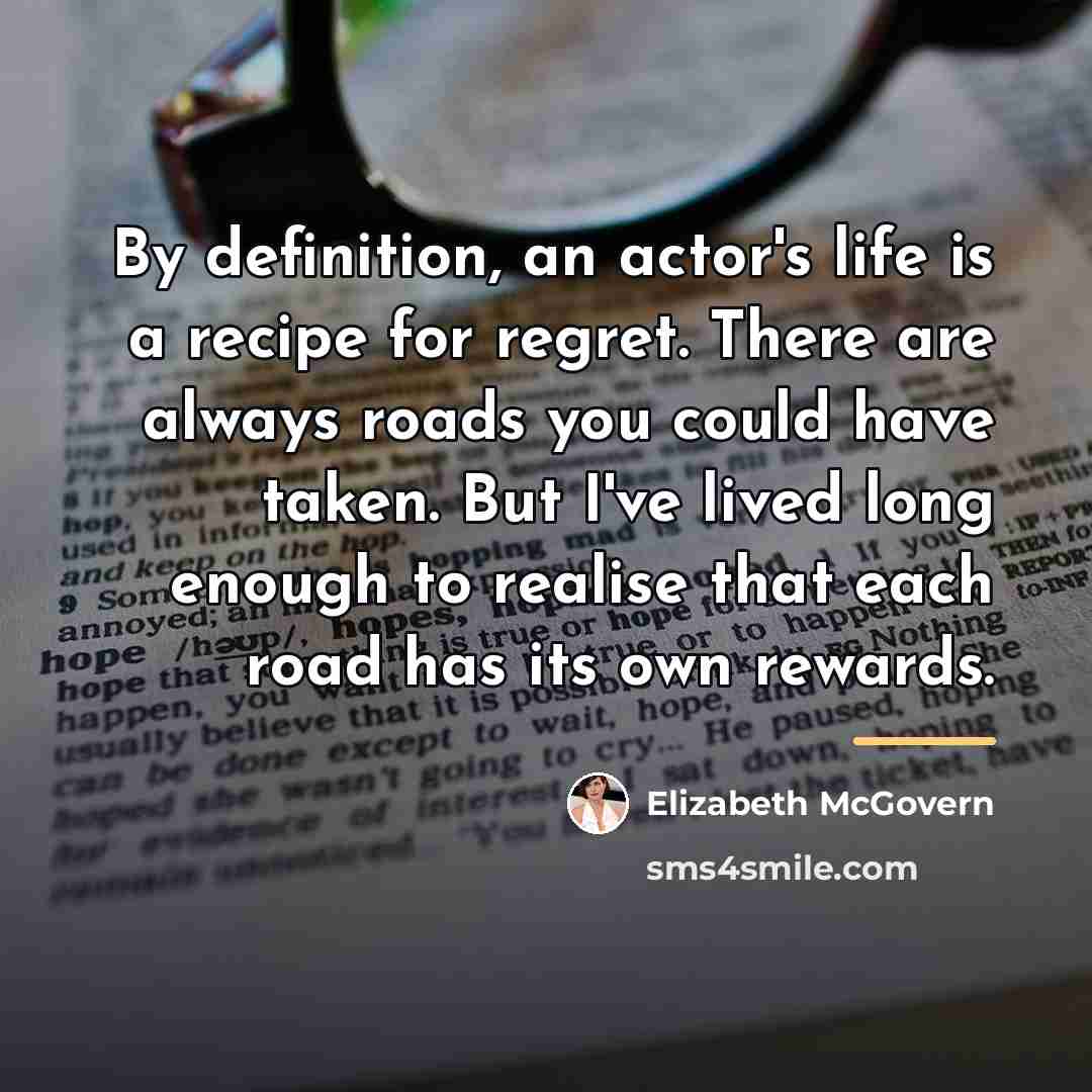 “By definition, an actor's life is a recipe for regret.…” quote by Elizabeth McGovern