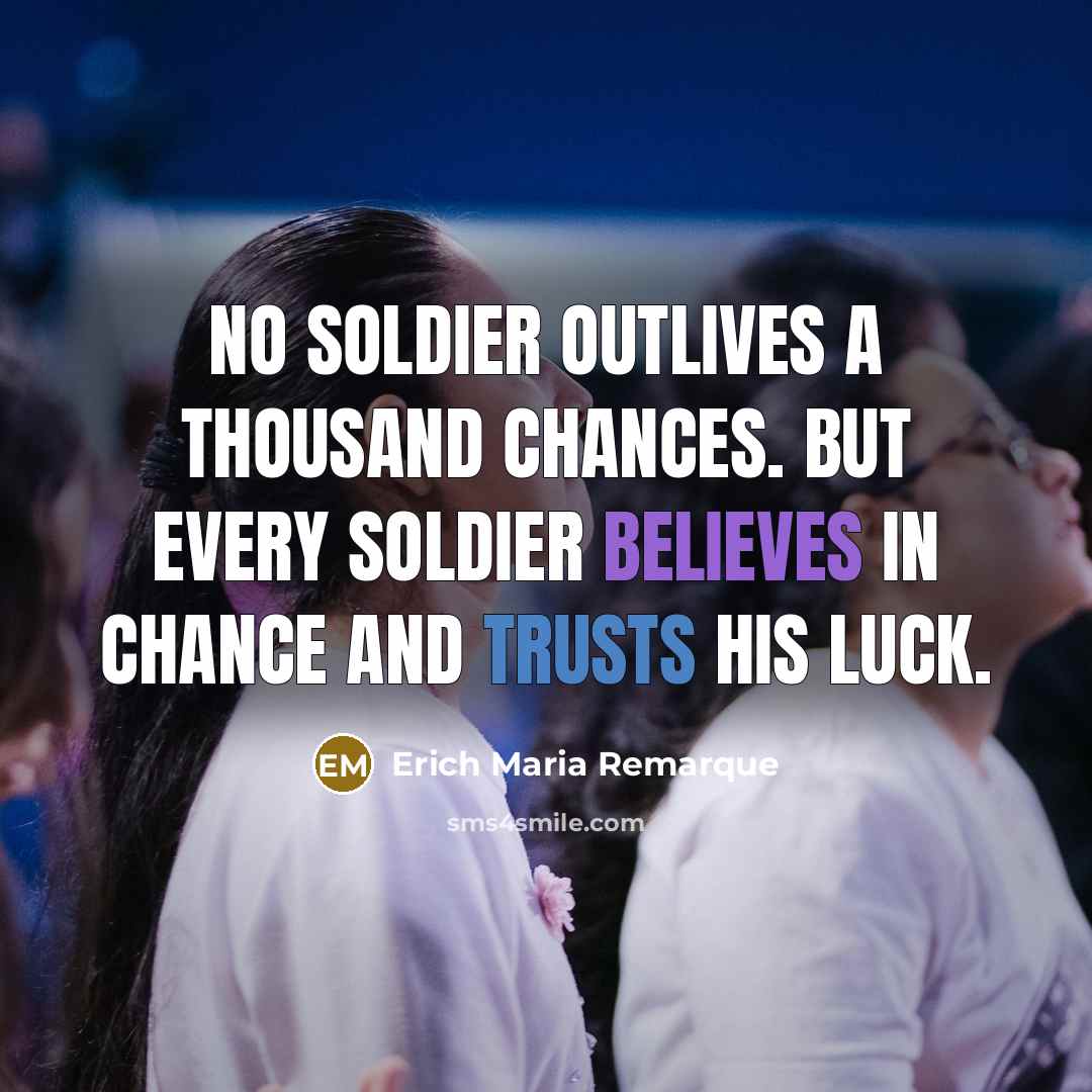 “No soldier outlives a thousand chances. But every soldier believes…” quote by Erich Maria Remarque