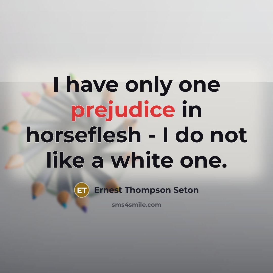 “I have only one prejudice in horseflesh - I do…” quote by Ernest Thompson Seton