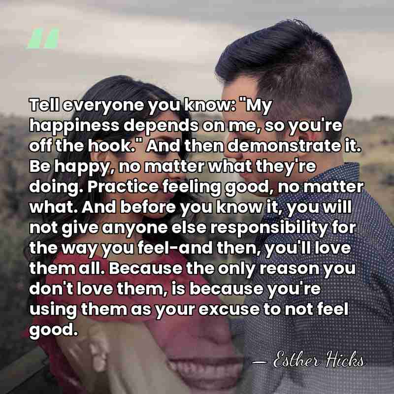 Tell everyone you know: "My happiness depends on me, so you're off&hellip; - Esther Hicks