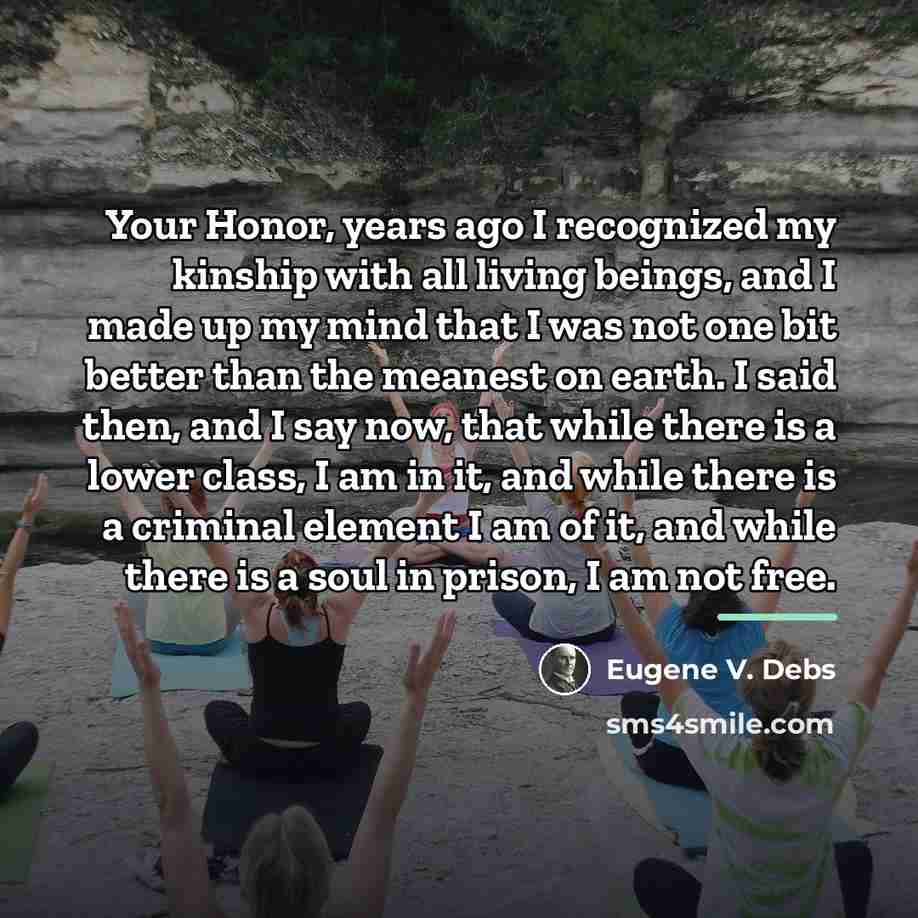 “Your Honor, years ago I recognized my kinship with all…” quote by Eugene V. Debs