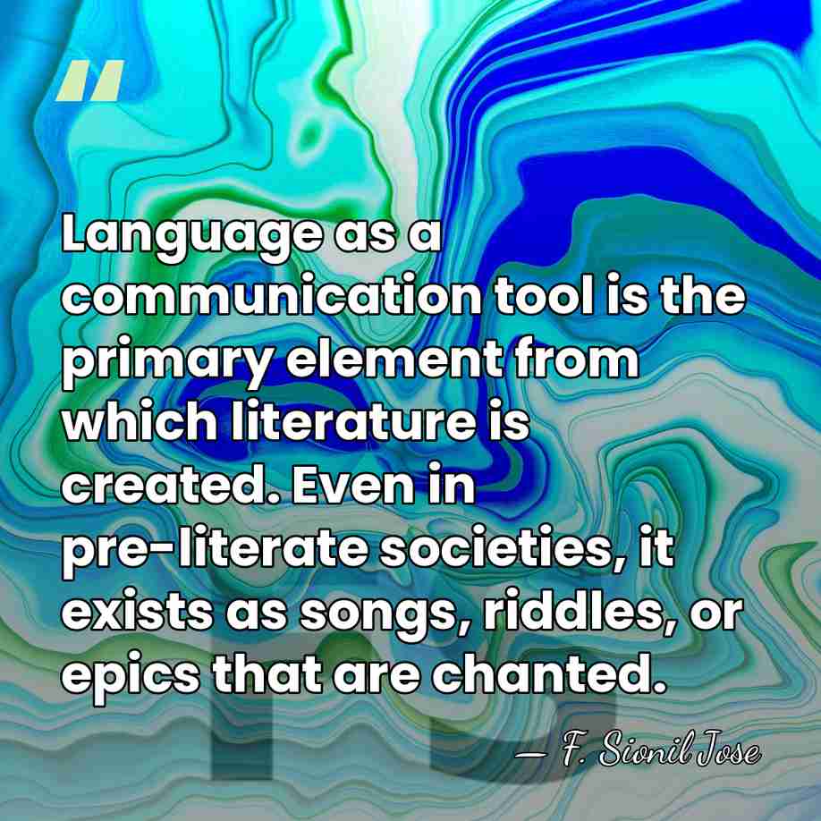 Language as a communication tool is the primary element from which literature&hellip; - F. Sionil Jose