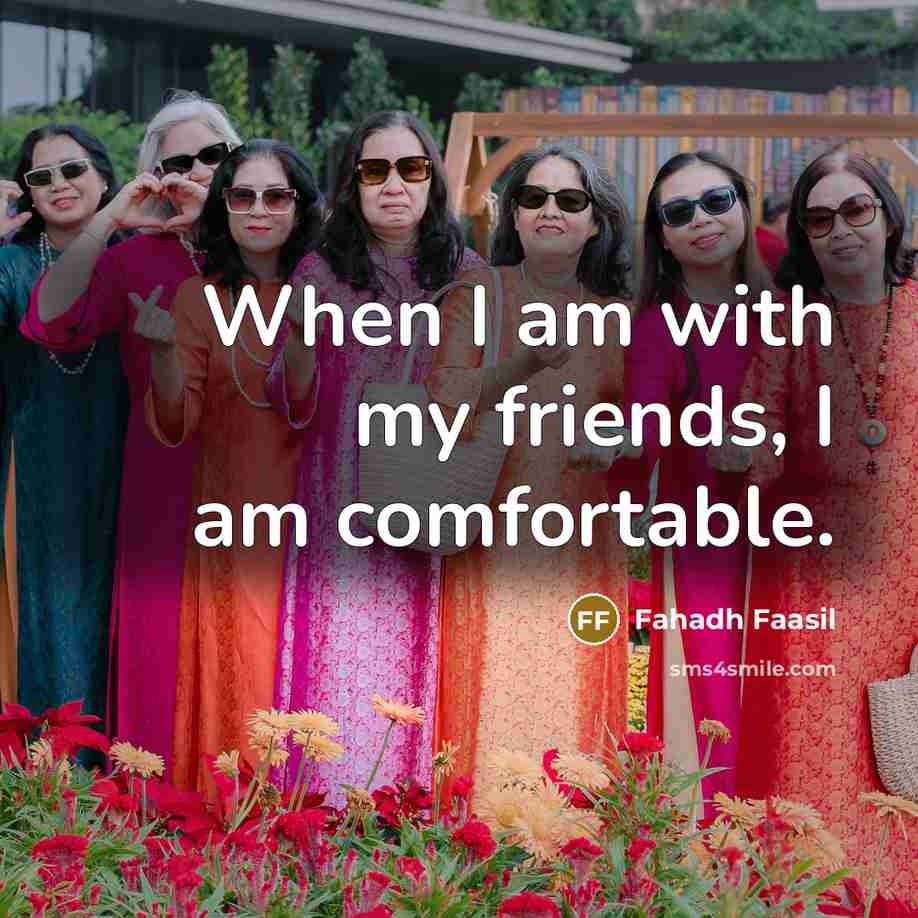 “When I am with my friends, I am comfortable.…” quote by Fahadh Faasil