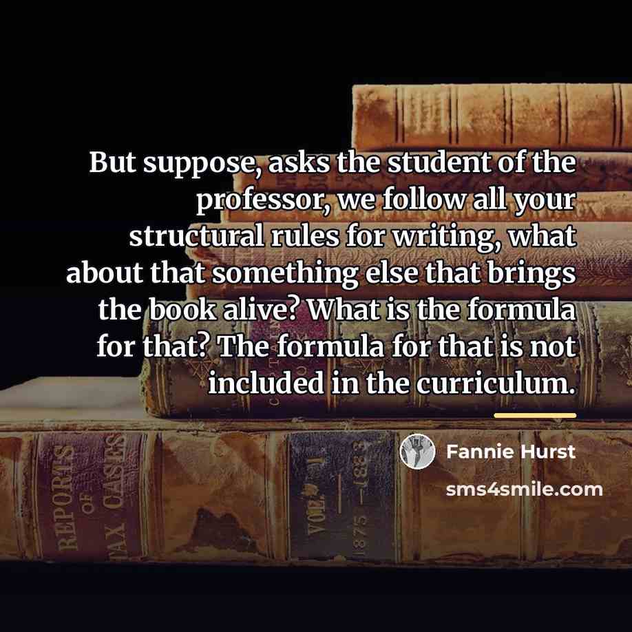 “But suppose, asks the student of the professor, we follow…” quote by Fannie Hurst