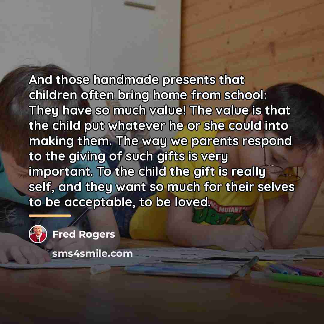 “And those handmade presents that children often bring home from…” quote by Fred Rogers