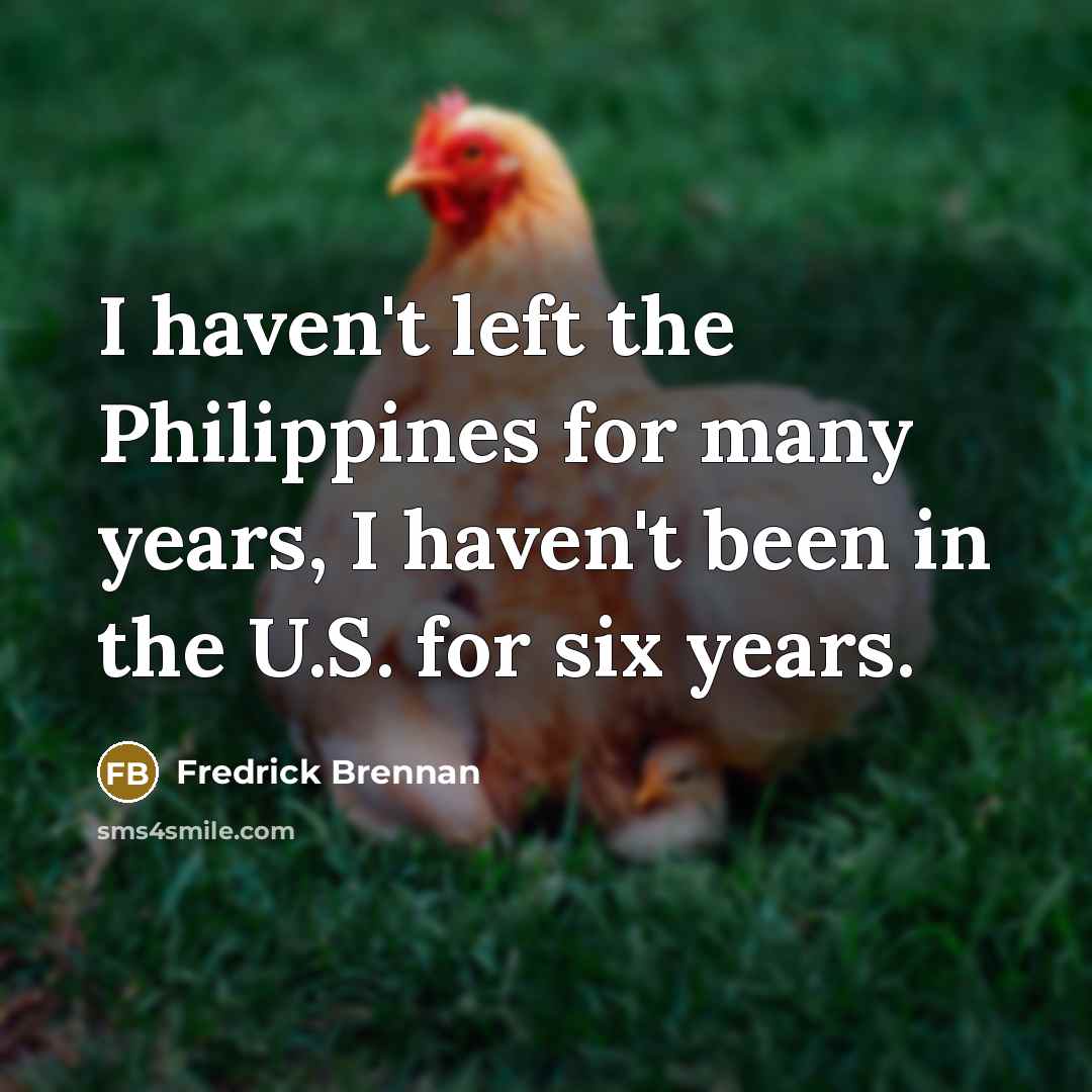 “I haven't left the Philippines for many years, I haven't…” quote by Fredrick Brennan