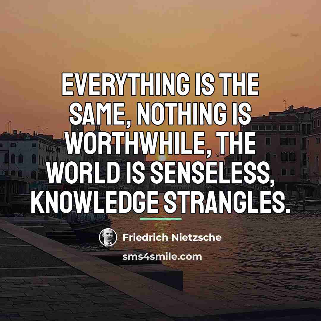 “Everything is the same, nothing is worthwhile, the world is…” quote by Friedrich Nietzsche