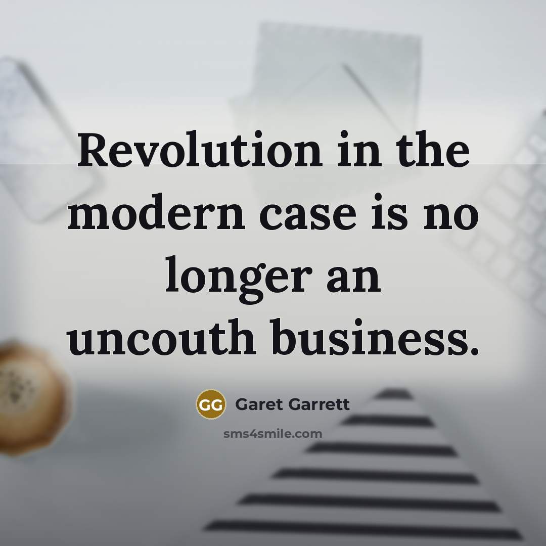 “Revolution in the modern case is no longer an uncouth…” quote by Garet Garrett