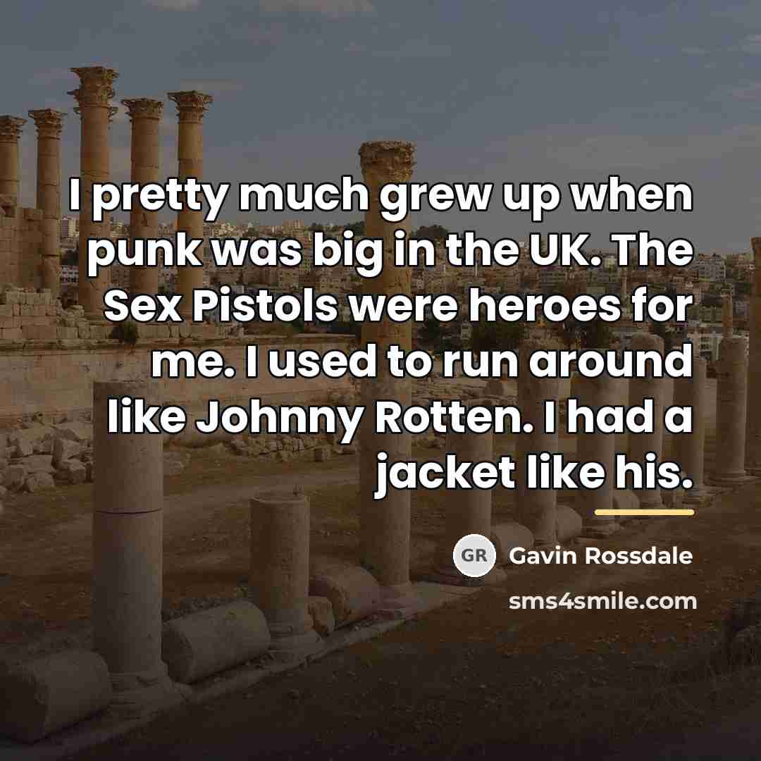 “I pretty much grew up when punk was big in…” quote by Gavin Rossdale