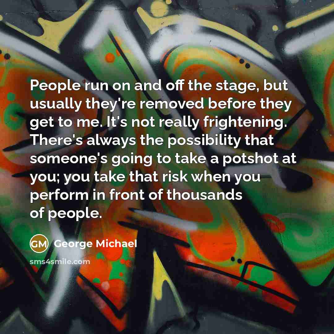 “People run on and off the stage, but usually they're…” quote by George Michael