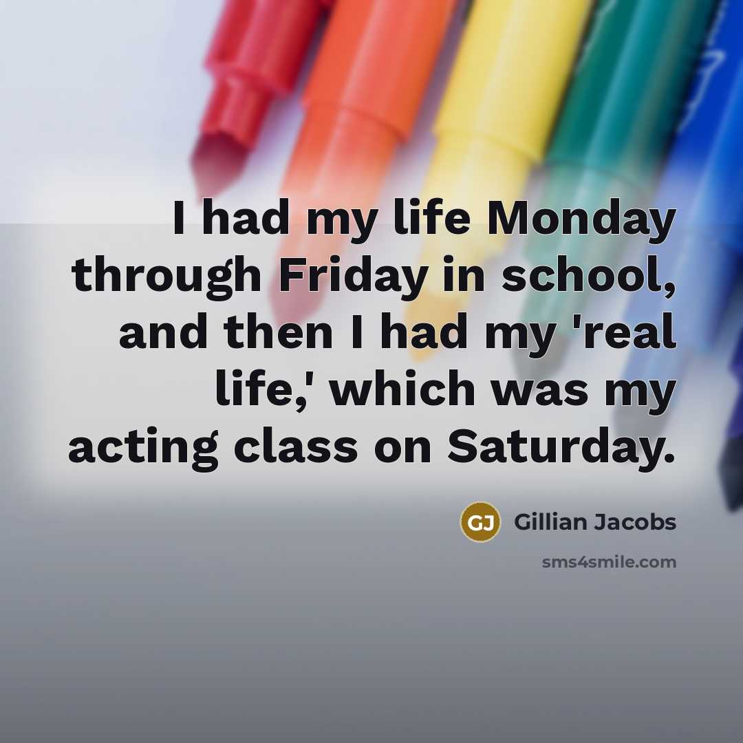 “I had my life Monday through Friday in school, and…” quote by Gillian Jacobs