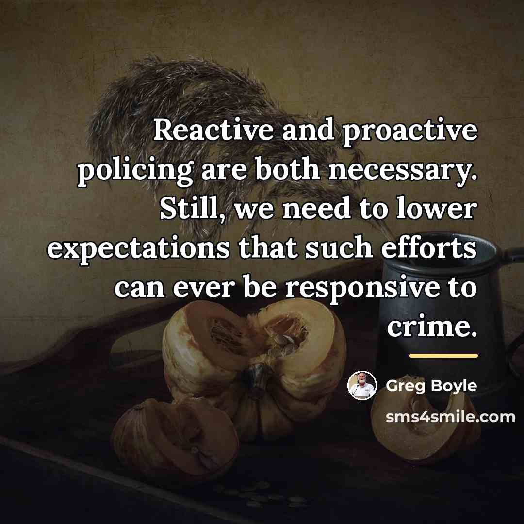 “Reactive and proactive policing are both necessary. Still, we need…” quote by Greg Boyle
