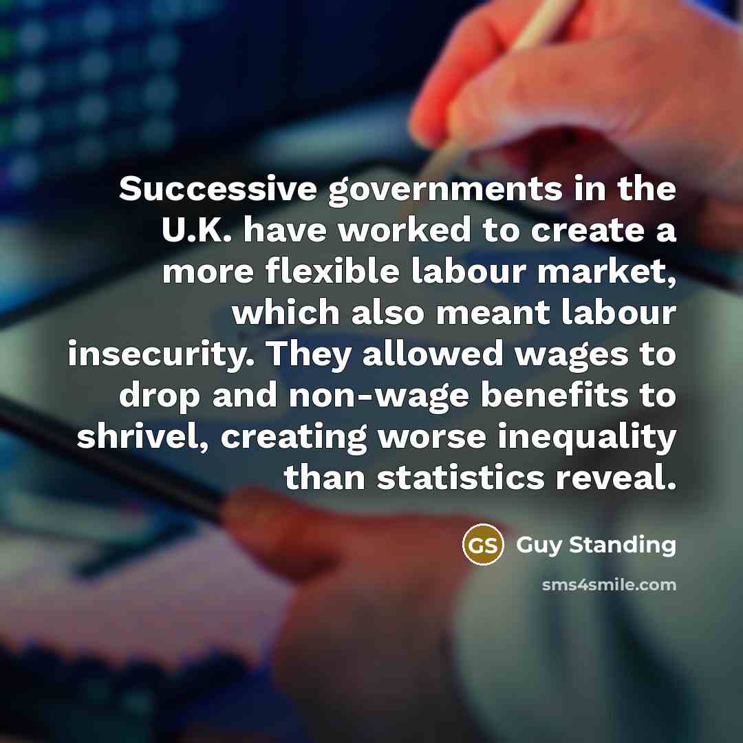 “Successive governments in the U.K. have worked to create a…” quote by Guy Standing