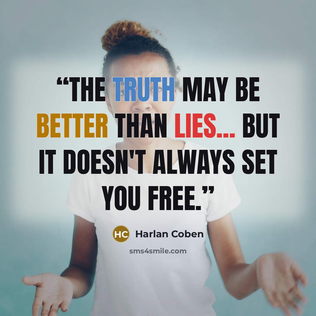 “The truth may be better than lies... But it doesn't always set you free.” quote by Harlan Coben