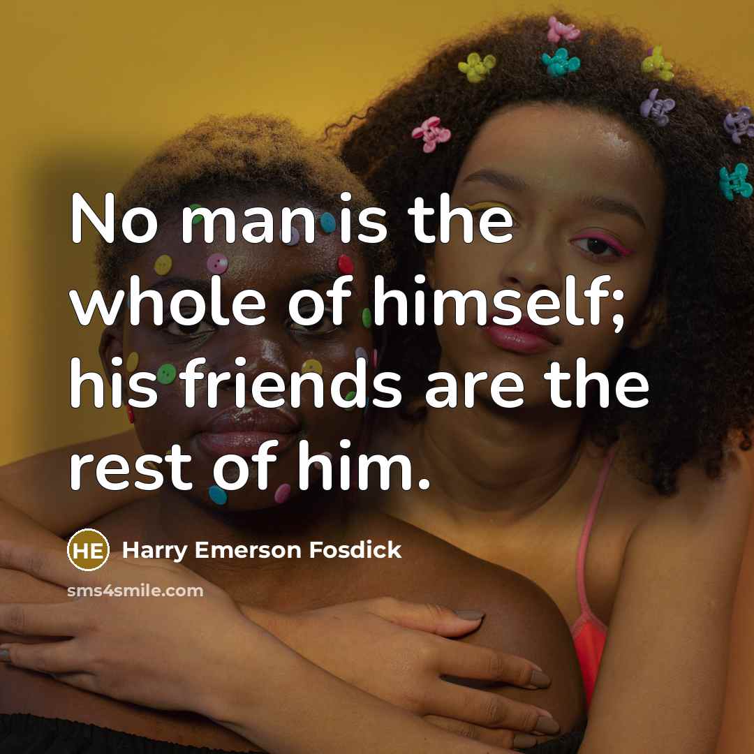 “No man is the whole of himself; his friends are…” quote by Harry Emerson Fosdick
