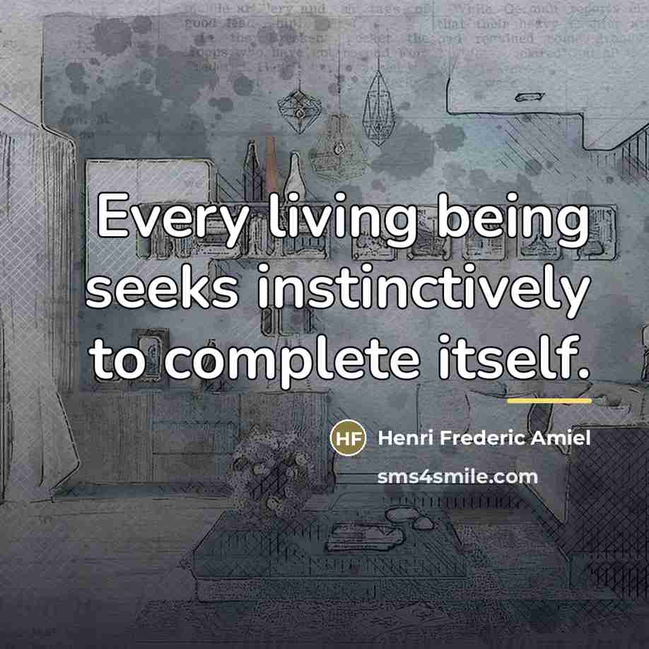 “Every living being seeks instinctively to complete itself.…” quote by Henri Frederic Amiel