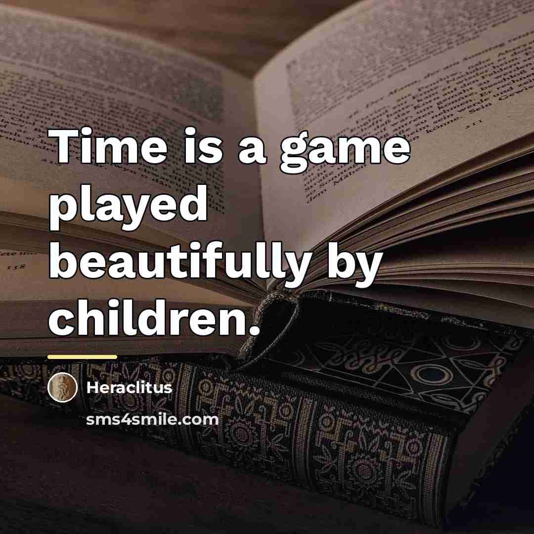 “Time is a game played beautifully by children.…” quote by Heraclitus