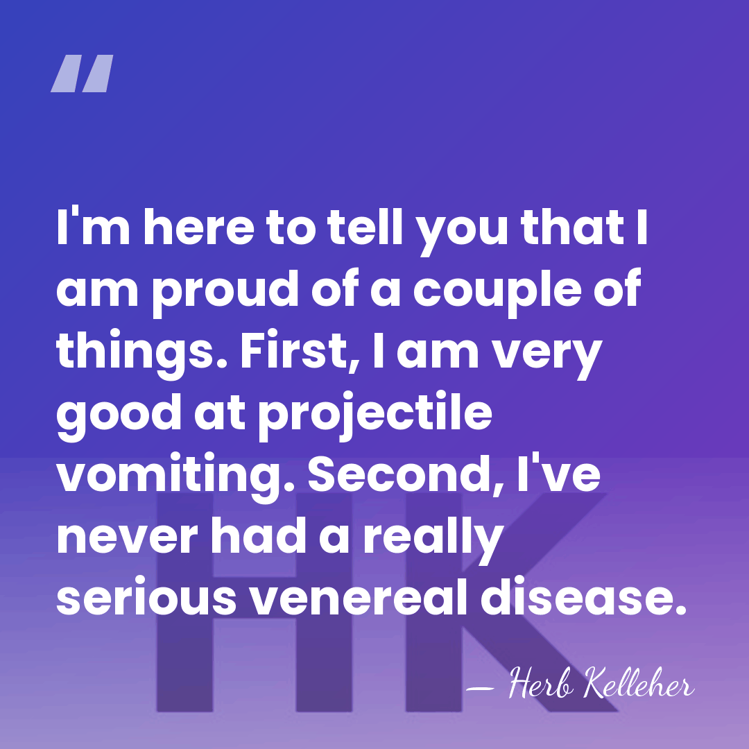 I'm here to tell you that I am proud of a couple&hellip; - Herb Kelleher