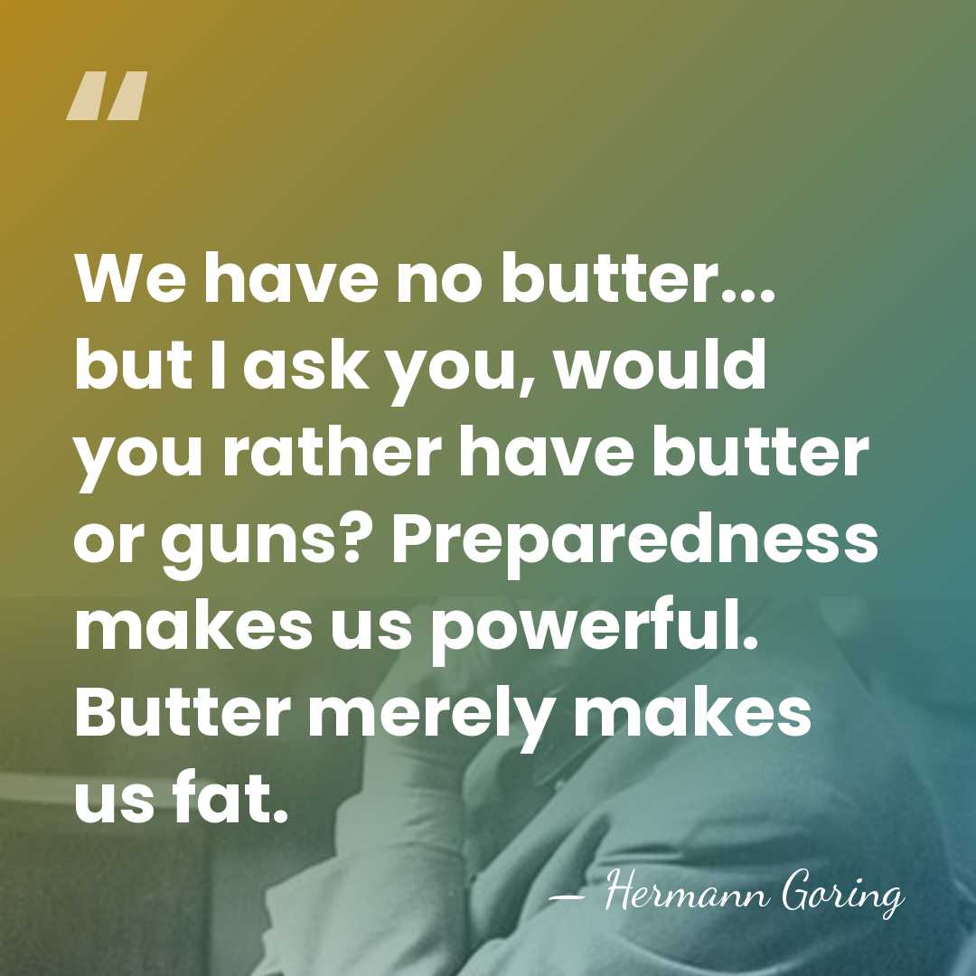 We have no butter... but I ask you, would you rather have&hellip; - Hermann Goring