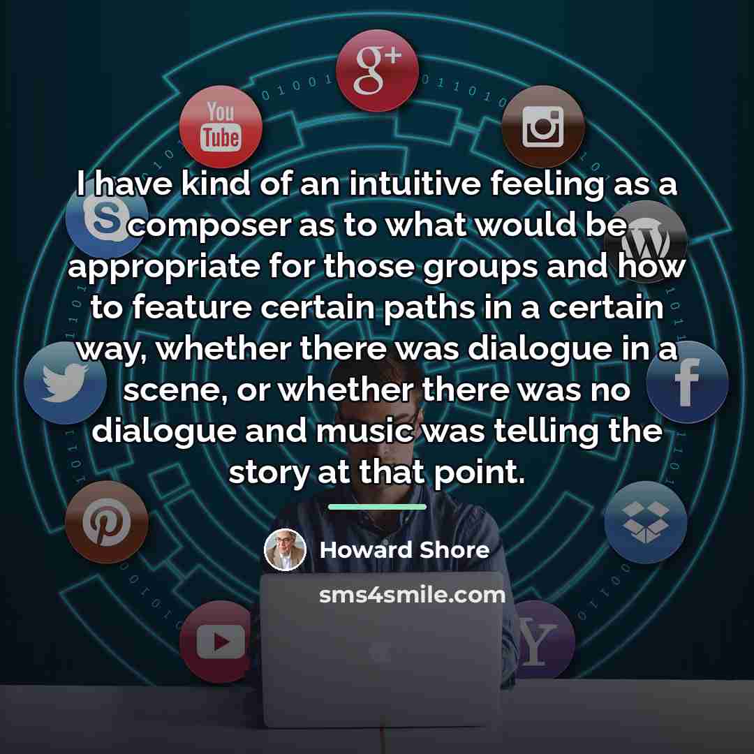 “I have kind of an intuitive feeling as a composer…” quote by Howard Shore
