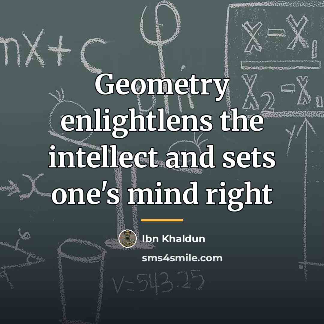 “Geometry enlightlens the intellect and sets one's mind right…” quote by Ibn Khaldun
