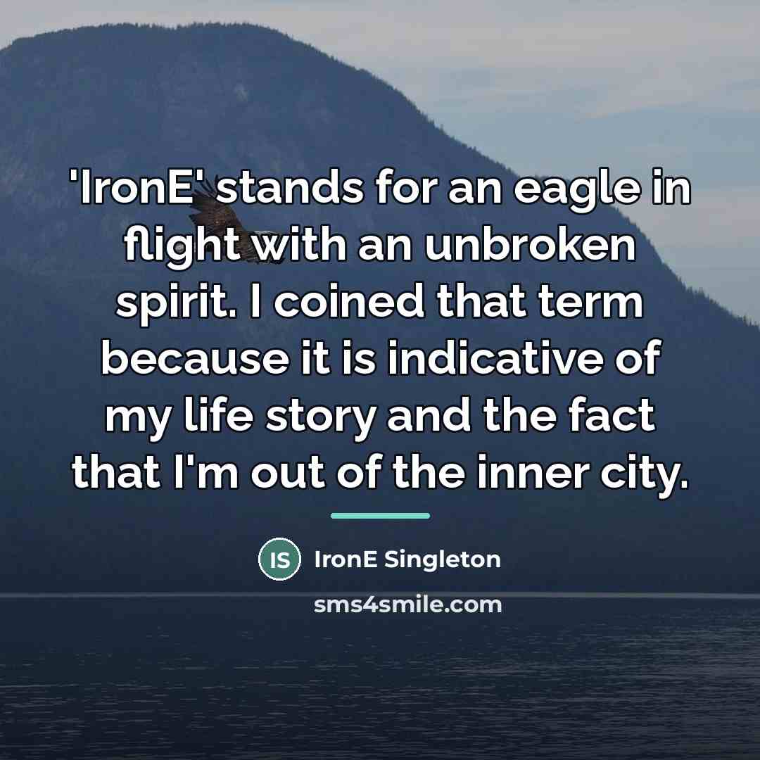 “'IronE' stands for an eagle in flight with an unbroken…” quote by IronE Singleton