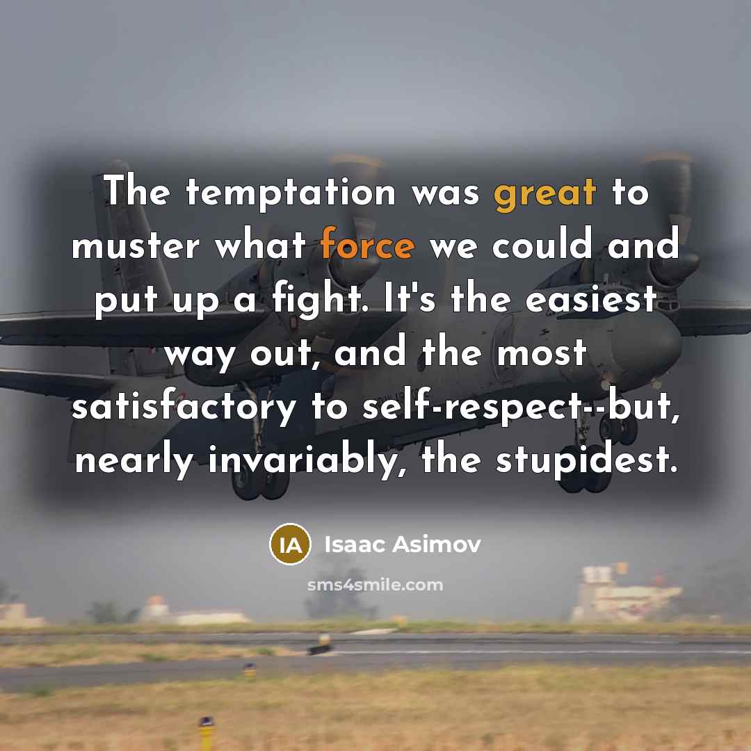 “The temptation was great to muster what force we could…” quote by Isaac Asimov