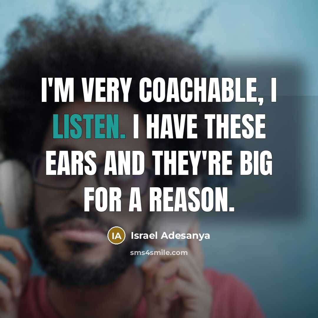 “I'm very coachable, I listen. I have these ears and…” quote by Israel Adesanya