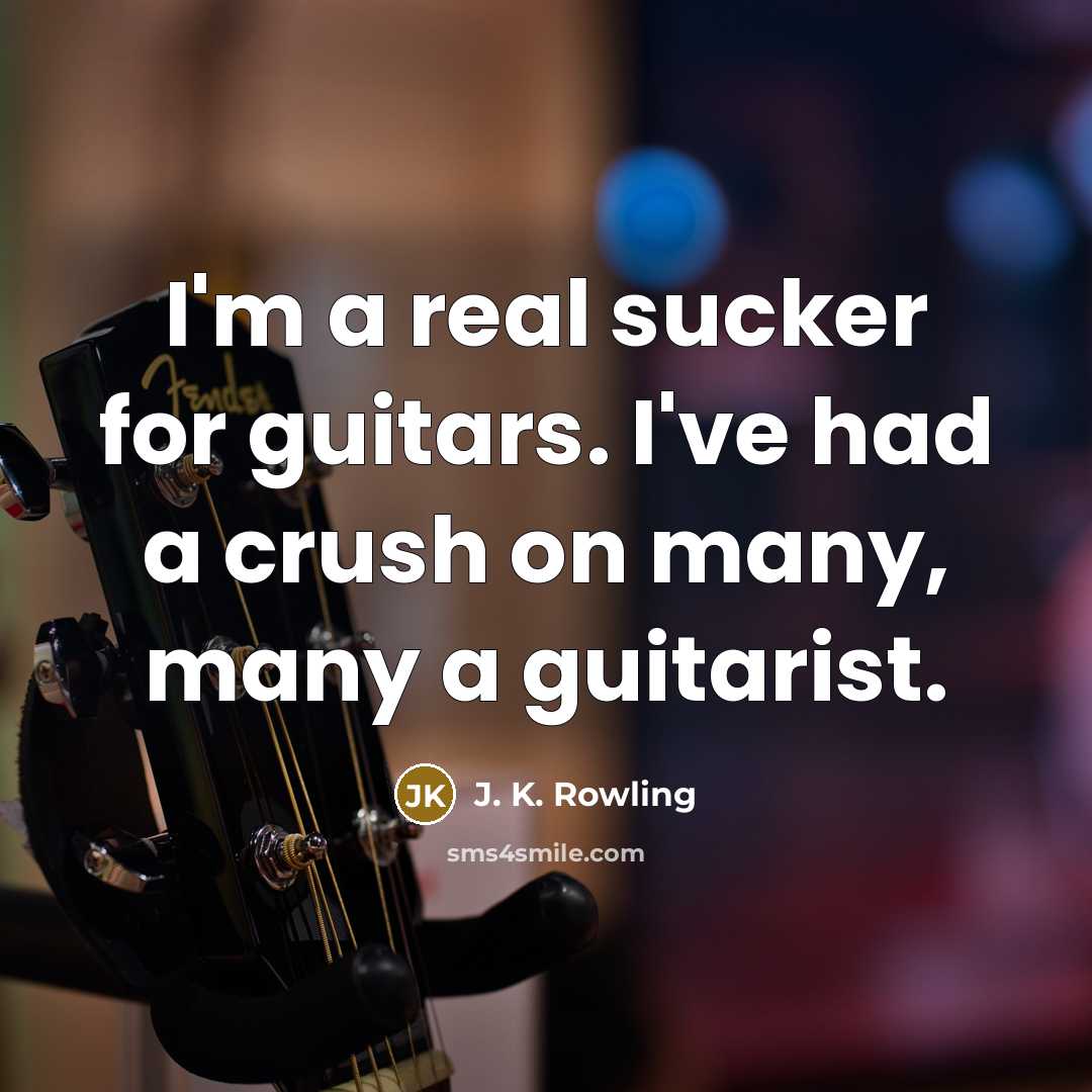“I'm a real sucker for guitars. I've had a crush…” quote by J. K. Rowling