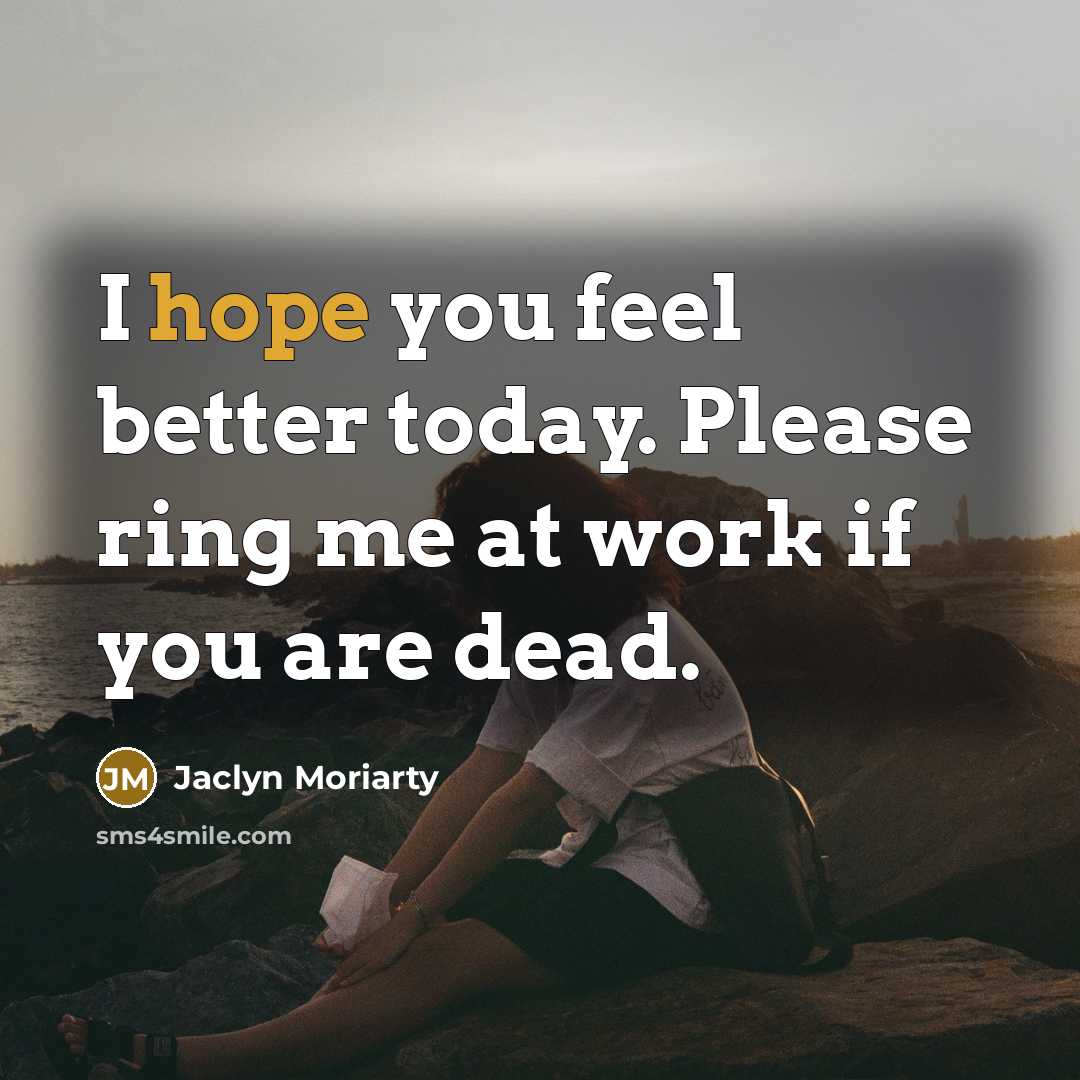 “I hope you feel better today. Please ring me at…” quote by Jaclyn Moriarty