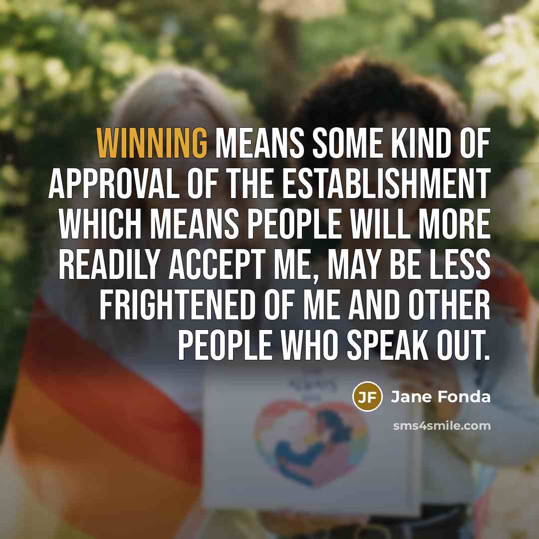 “Winning means some kind of approval of the Establishment which…” quote by Jane Fonda