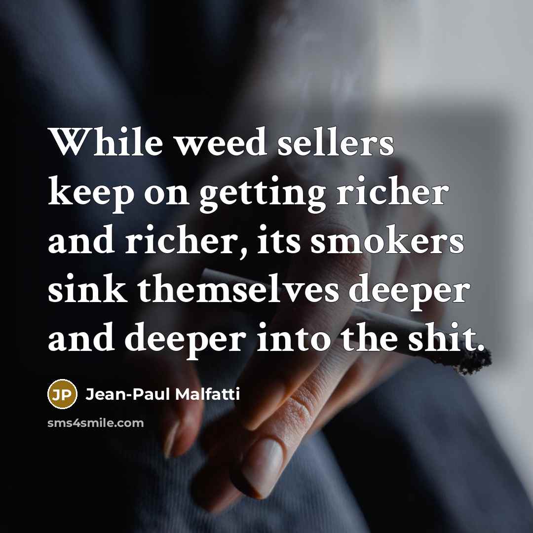 “While weed sellers keep on getting richer and richer, its…” quote by Jean-Paul Malfatti