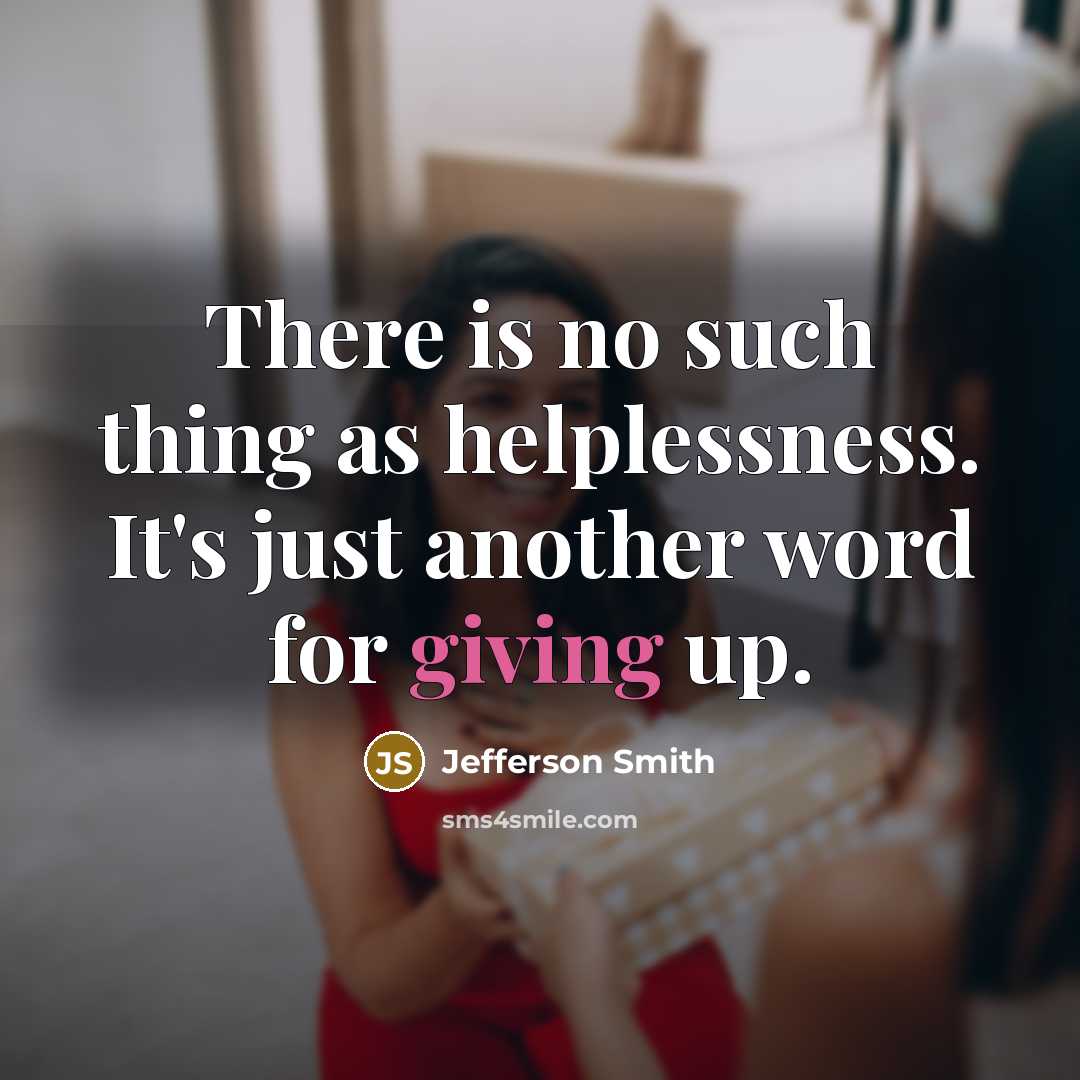 “There is no such thing as helplessness. It's just another…” quote by Jefferson Smith
