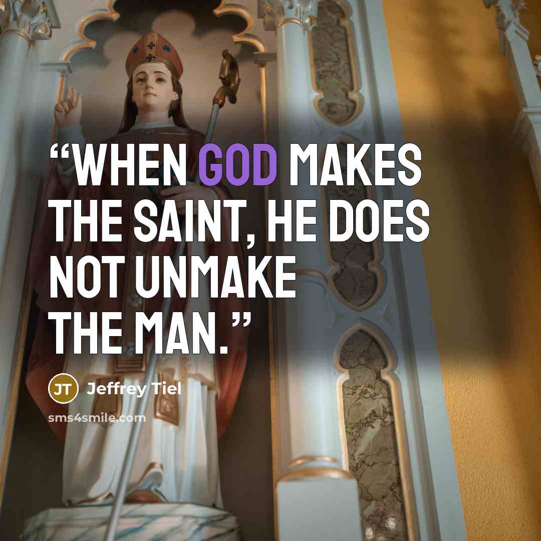 “When God makes the saint, he does not unmake the man.” quote by Jeffrey Tiel
