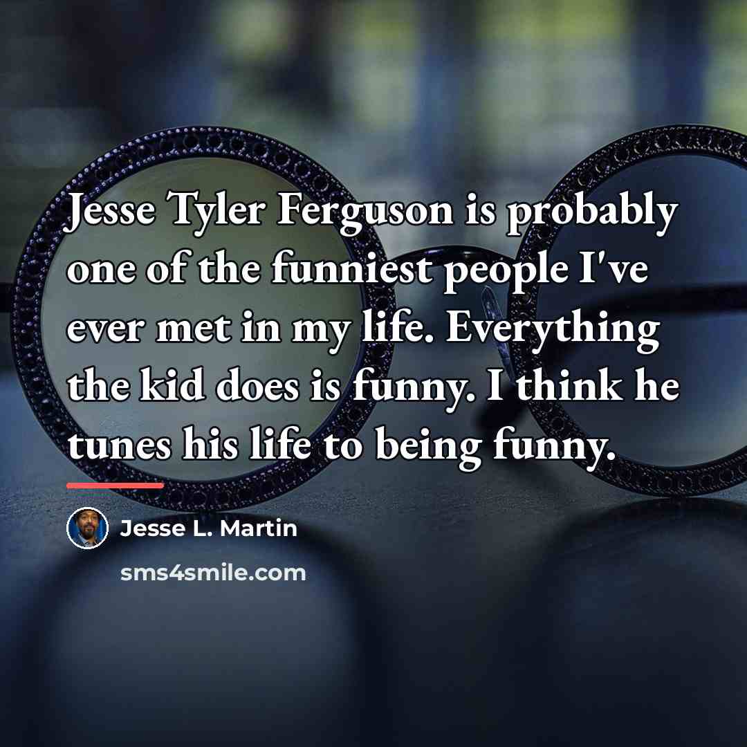“Jesse Tyler Ferguson is probably one of the funniest people…” quote by Jesse L. Martin