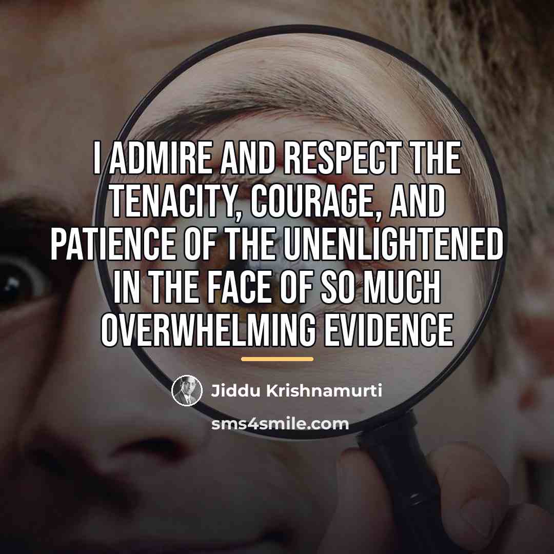 “I admire and respect the tenacity, courage, and patience of…” quote by Jiddu Krishnamurti