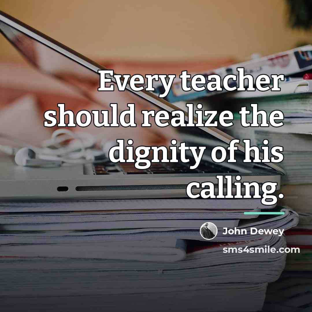 “Every teacher should realize the dignity of his calling.…” quote by John Dewey