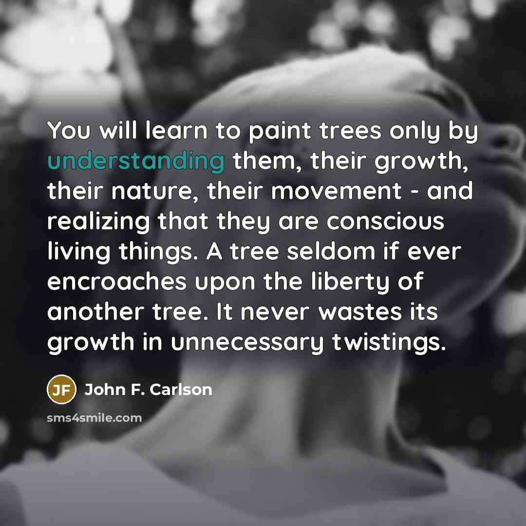 “You will learn to paint trees only by understanding them,…” quote by John F. Carlson