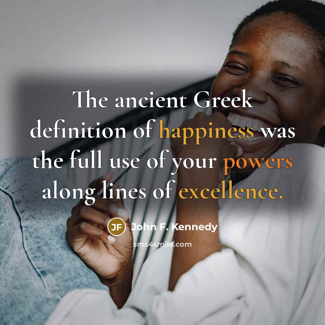 “The ancient Greek definition of happiness was the full use…” quote by John F. Kennedy
