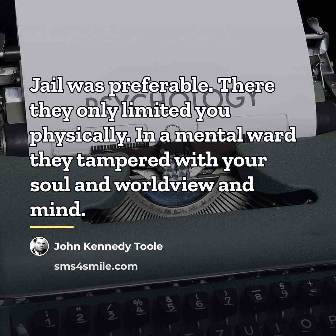 “Jail was preferable. There they only limited you physically. In…” quote by John Kennedy Toole