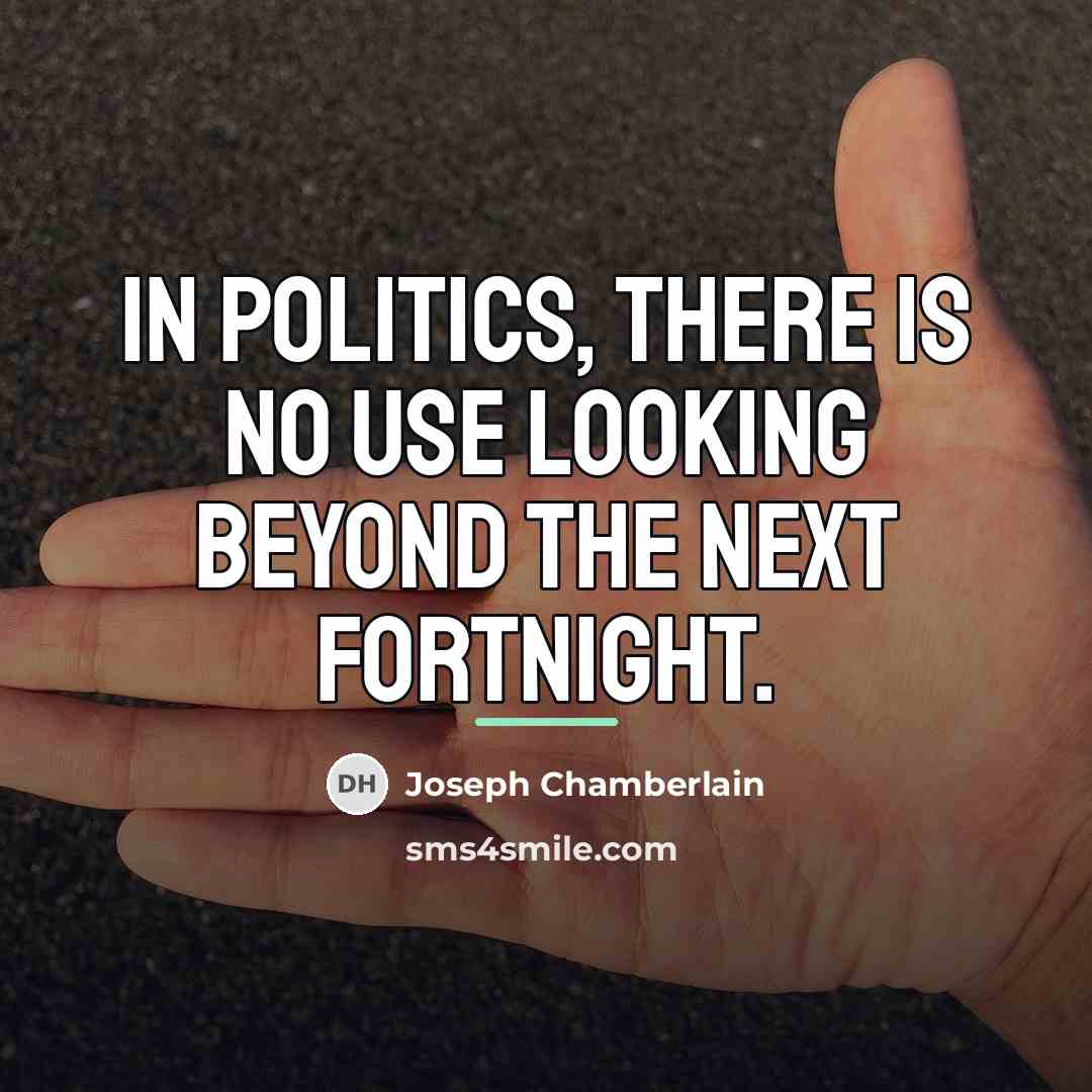 “In politics, there is no use looking beyond the next…” quote by Joseph Chamberlain