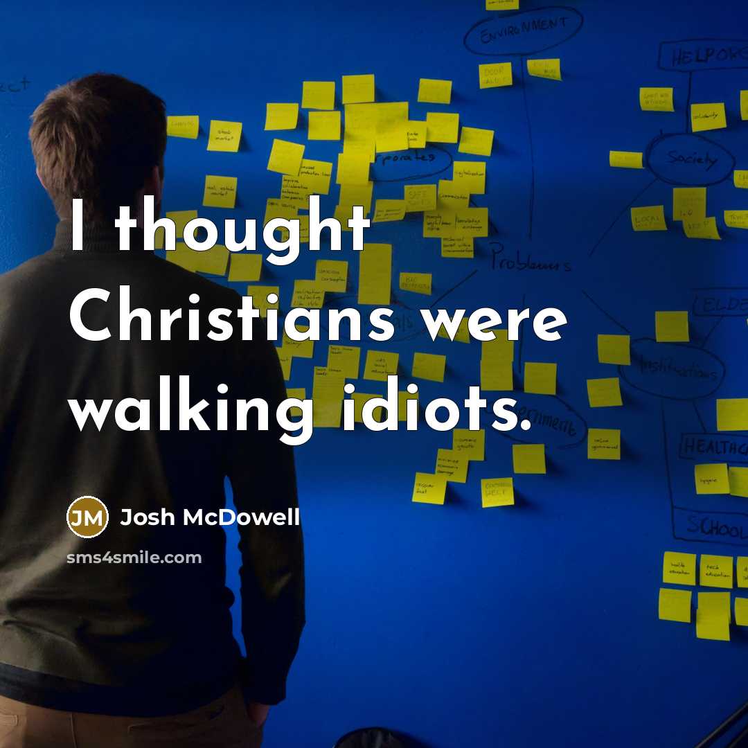 “I thought Christians were walking idiots.…” quote by Josh McDowell