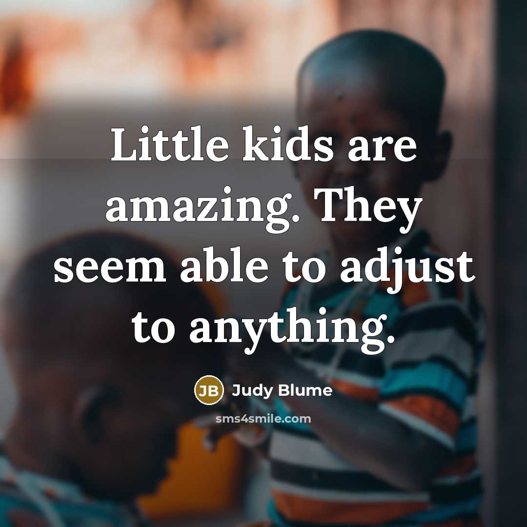 “Little kids are amazing. They seem able to adjust to…” quote by Judy Blume