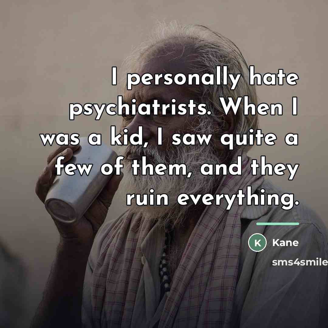 “I personally hate psychiatrists. When I was a kid, I…” quote by Kane