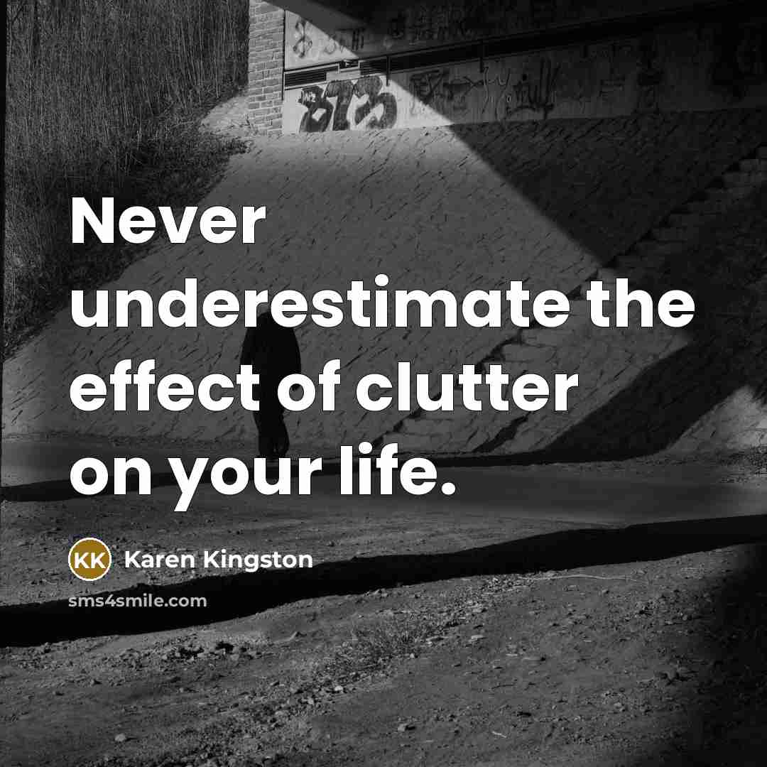 “Never underestimate the effect of clutter on your life.…” quote by Karen Kingston