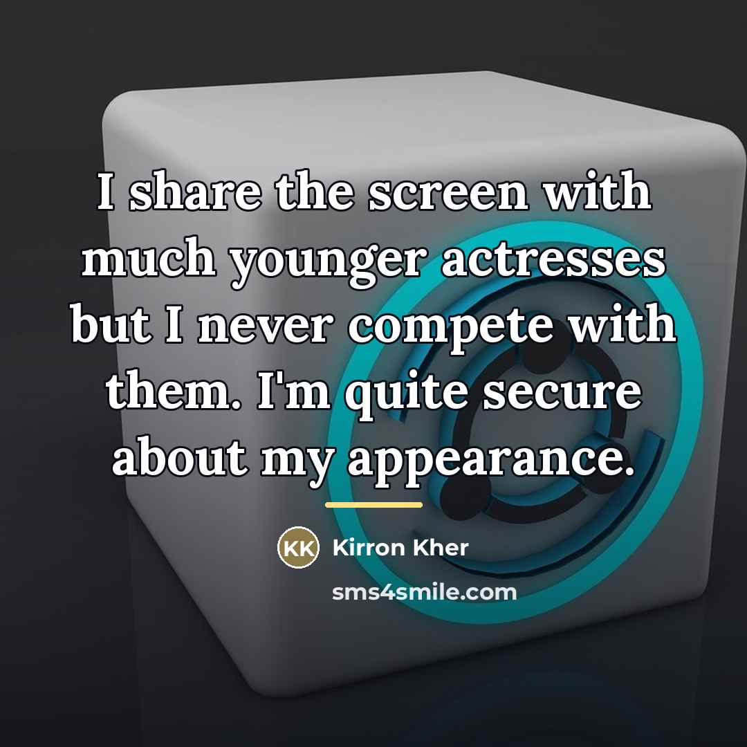 “I share the screen with much younger actresses but I…” quote by Kirron Kher