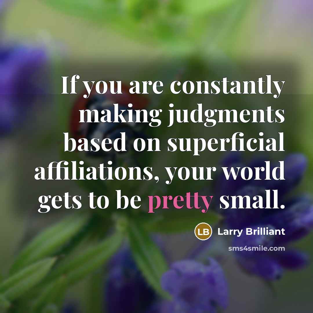 “If you are constantly making judgments based on superficial affiliations,…” quote by Larry Brilliant