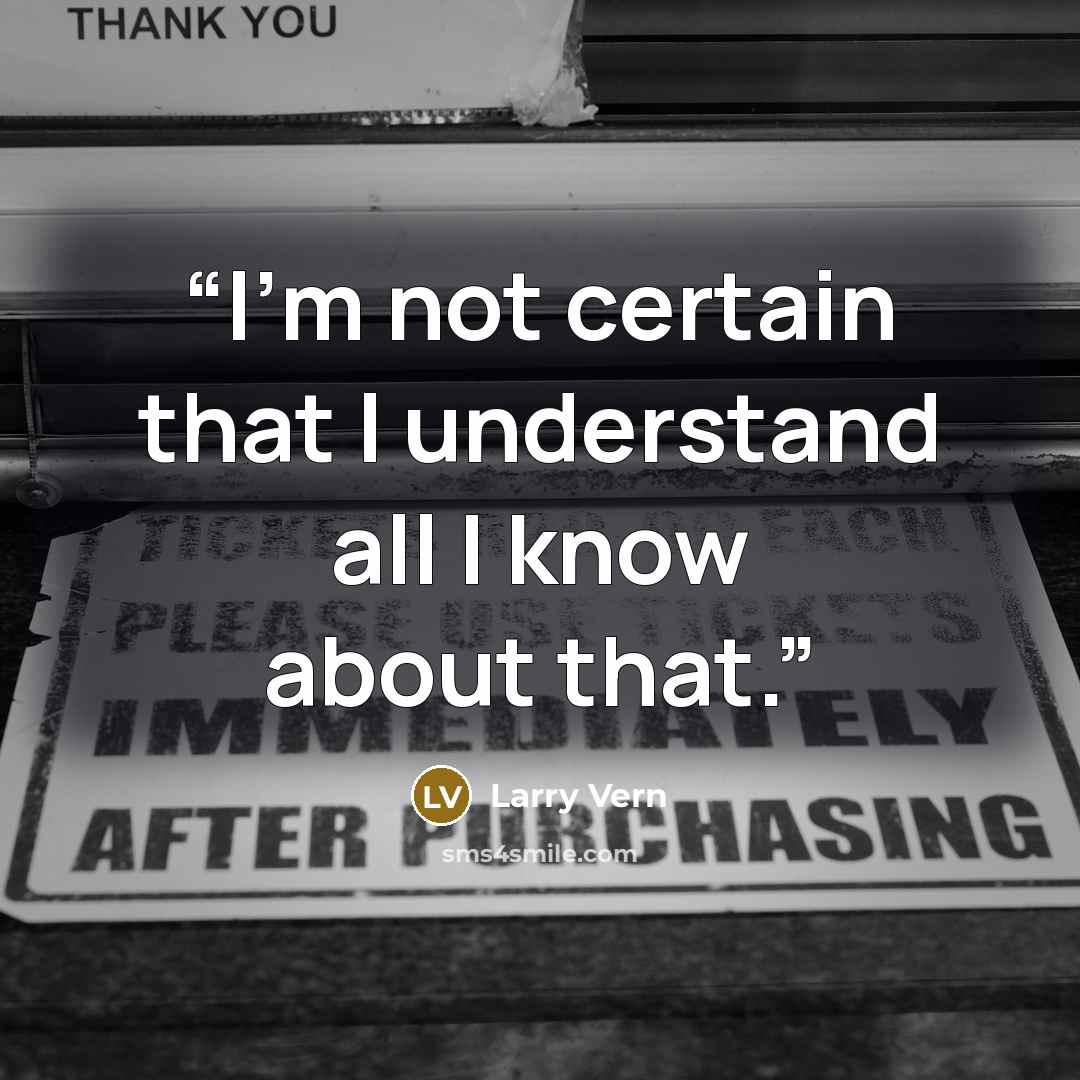 “I'm not certain that I understand all I know about that.” quote by Larry Vern