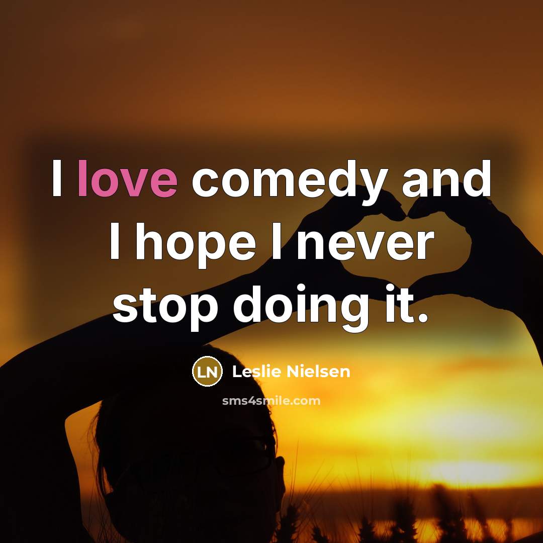 “I love comedy and I hope I never stop doing…” quote by Leslie Nielsen
